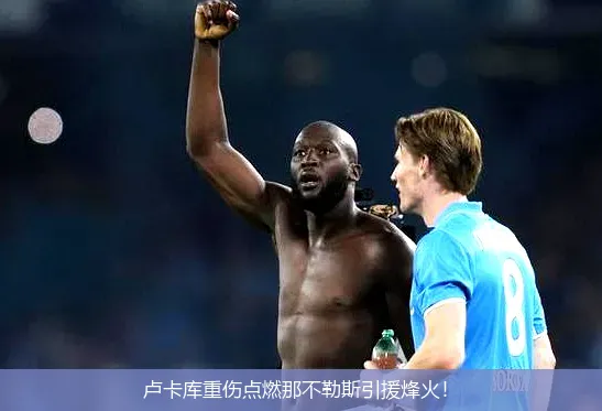 卢卡库重伤点燃那不勒斯引援烽火!